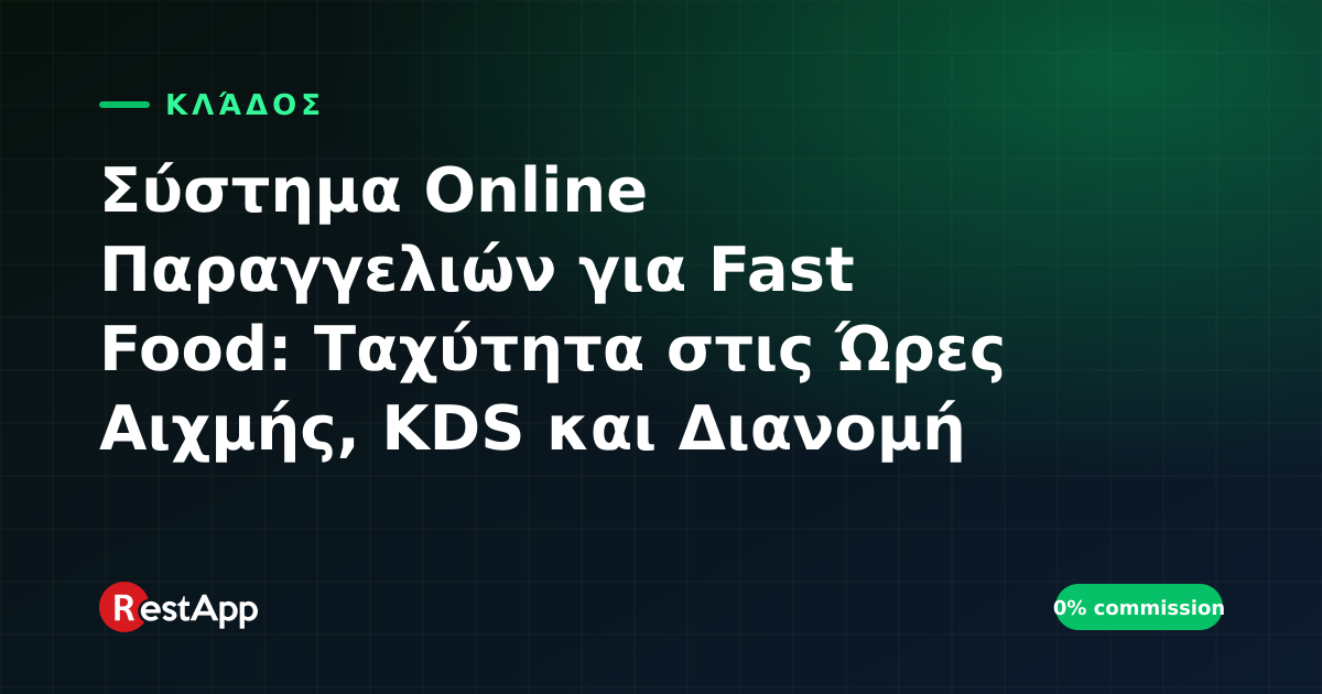 Σύστημα Online Παραγγελιών για Fast Food: Ταχύτητα στις Ώρες Αιχμής, KDS και Διανομή Χωρίς Προμήθεια