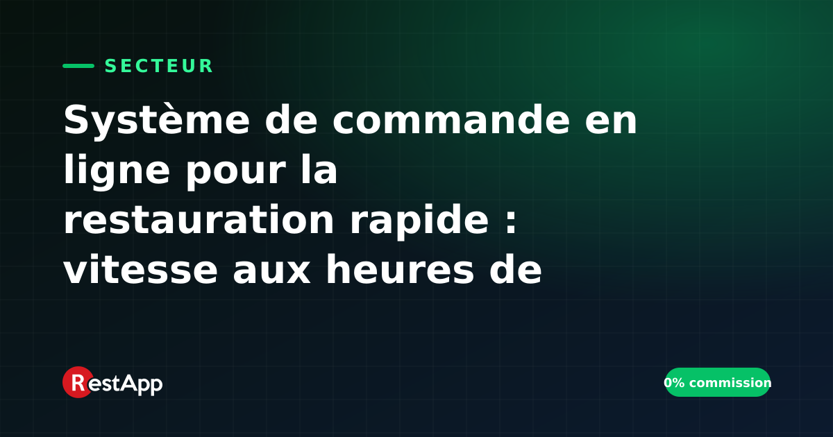 Système de commande en ligne pour la restauration rapide : vitesse aux heures de pointe, KDS et livraison sans commission