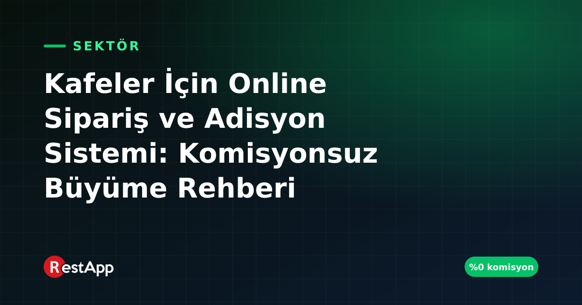 Kafeler İçin Online Sipariş ve Adisyon Sistemi: Komisyonsuz Büyüme Rehberi