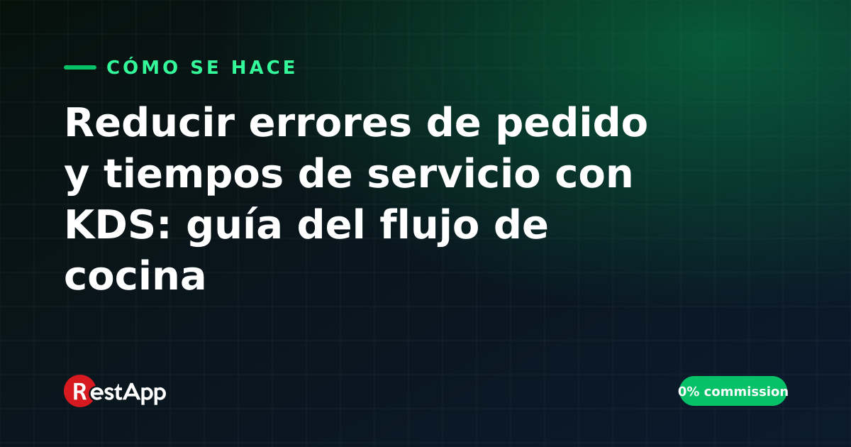 Reducir errores de pedido y tiempos de servicio con KDS: guía del flujo de cocina