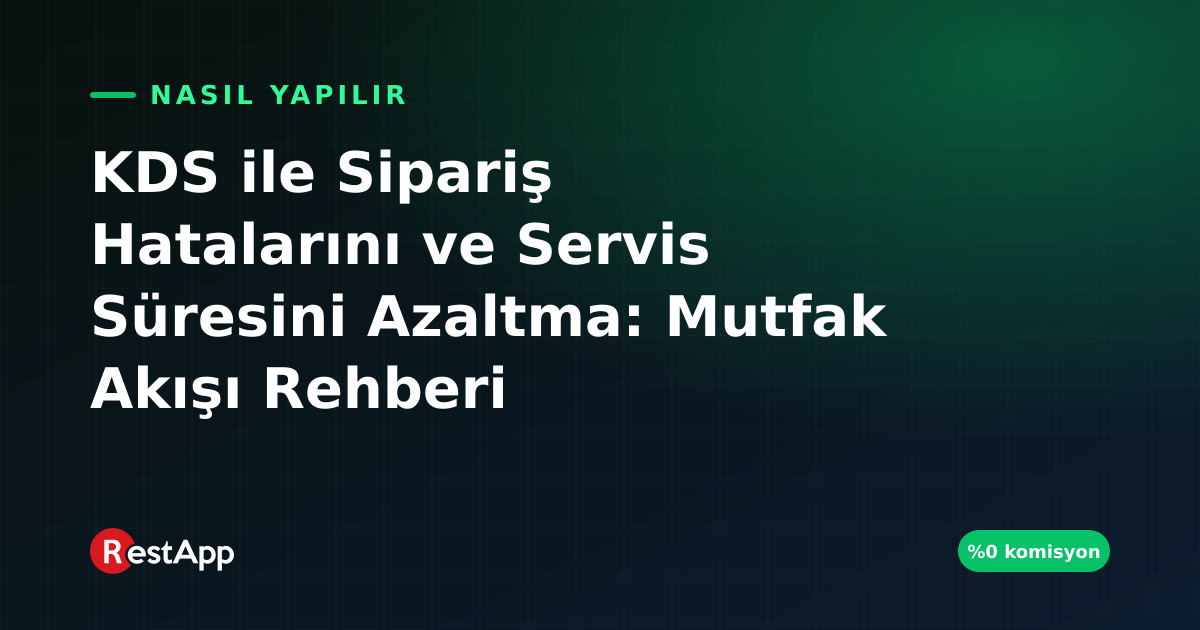 KDS ile Sipariş Hatalarını ve Servis Süresini Azaltma: Mutfak Akışı Rehberi