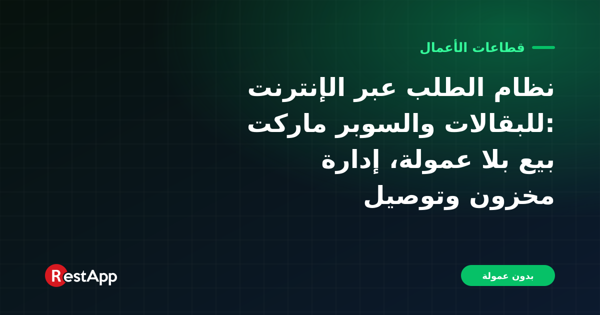 نظام الطلب عبر الإنترنت للبقالات والسوبر ماركت: بيع بلا عمولة، إدارة مخزون وتوصيل