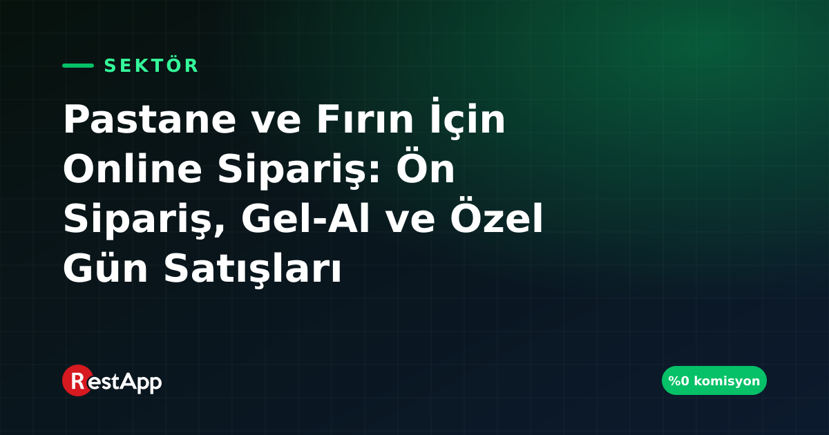 Pastane ve Fırın İçin Online Sipariş: Ön Sipariş, Gel-Al ve Özel Gün Satışları
