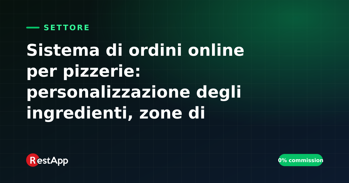 Sistema di ordini online per pizzerie: personalizzazione degli ingredienti, zone di consegna e promozioni