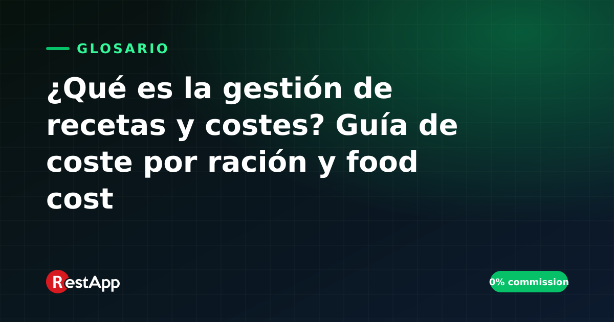 ¿Qué es la gestión de recetas y costes? Guía de coste por ración y food cost