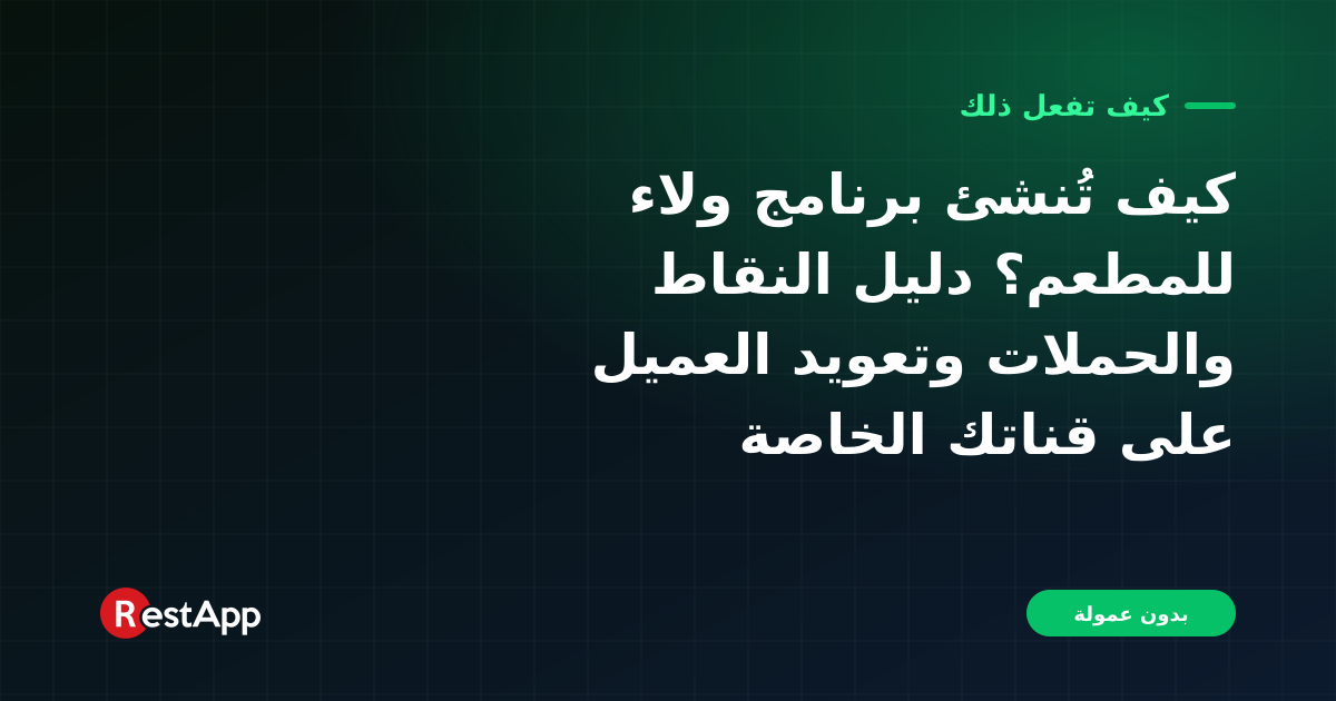 كيف تُنشئ برنامج ولاء للمطعم؟ دليل النقاط والحملات وتعويد العميل على قناتك الخاصة
