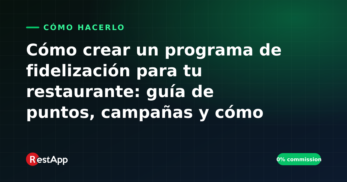 Cómo crear un programa de fidelización para tu restaurante: guía de puntos, campañas y cómo acostumbrar al cliente a tu propio canal