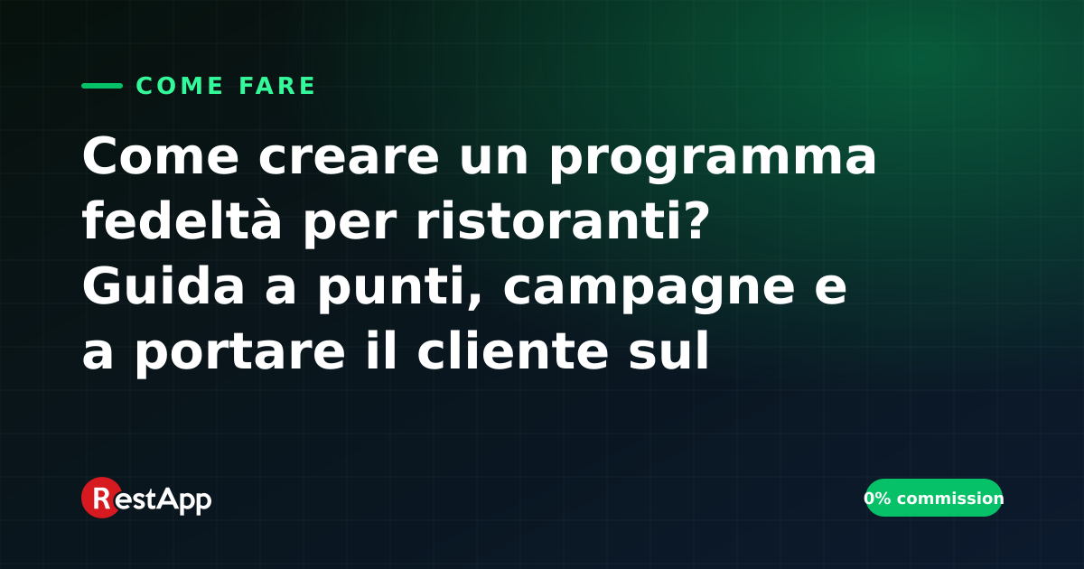 Come creare un programma fedeltà per ristoranti? Guida a punti, campagne e a portare il cliente sul tuo canale