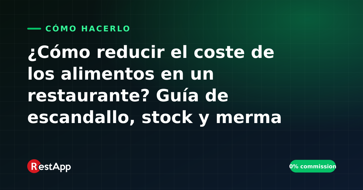 ¿Cómo reducir el coste de los alimentos en un restaurante? Guía de escandallo, stock y merma