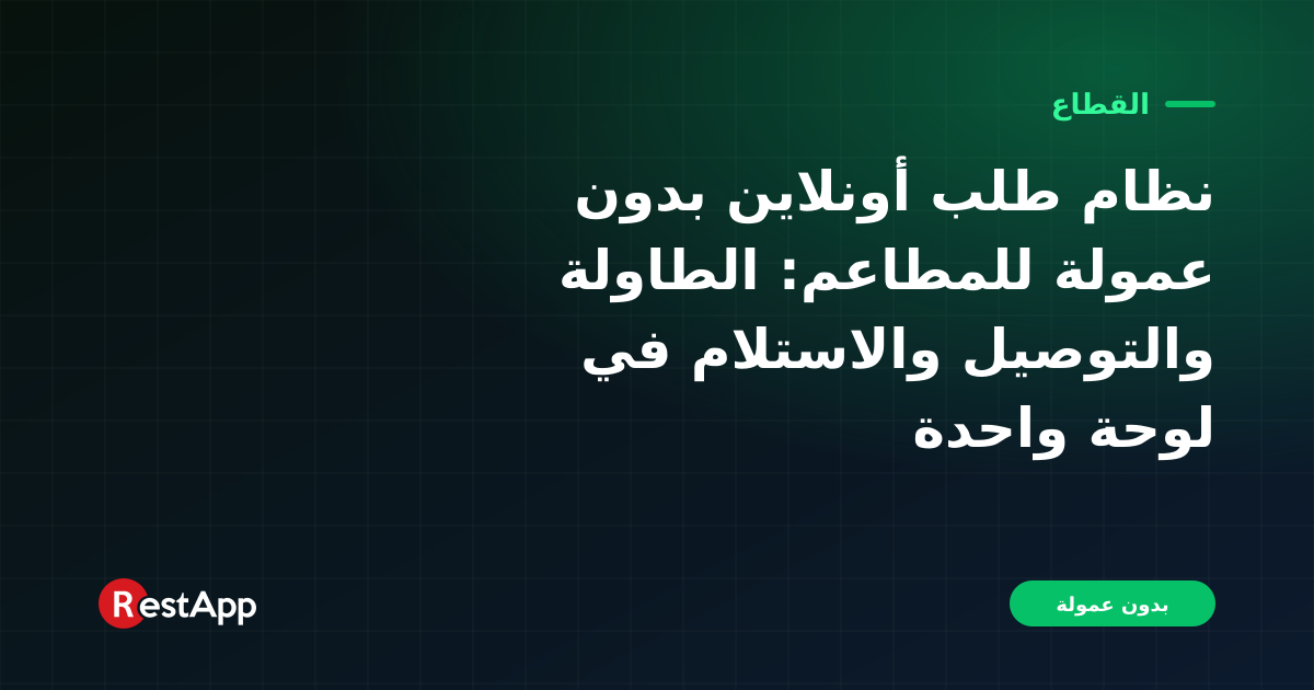 نظام طلب أونلاين بدون عمولة للمطاعم: الطاولة والتوصيل والاستلام في لوحة واحدة