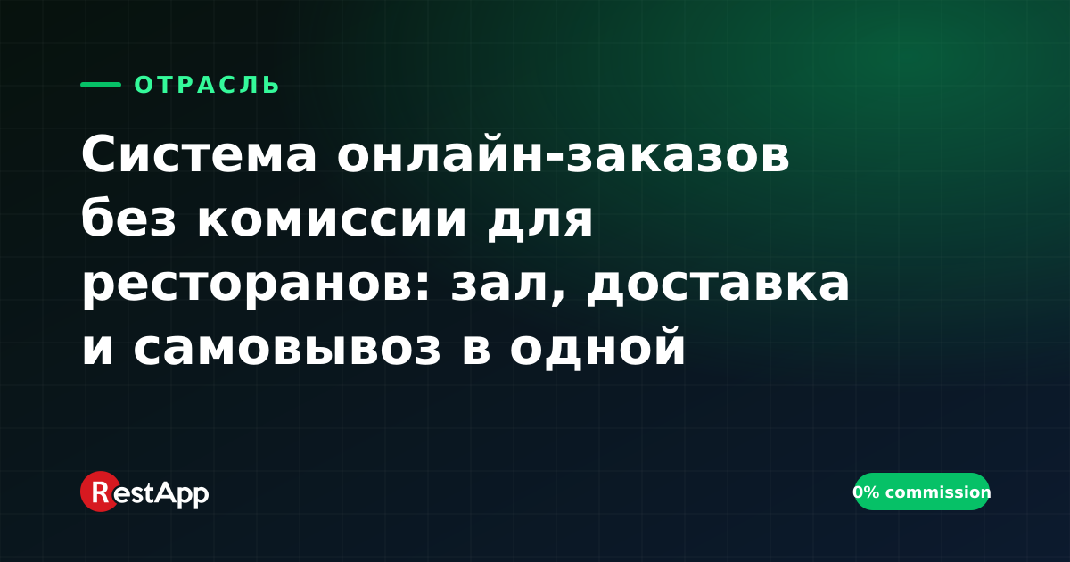 Система онлайн-заказов без комиссии для ресторанов: зал, доставка и самовывоз в одной панели