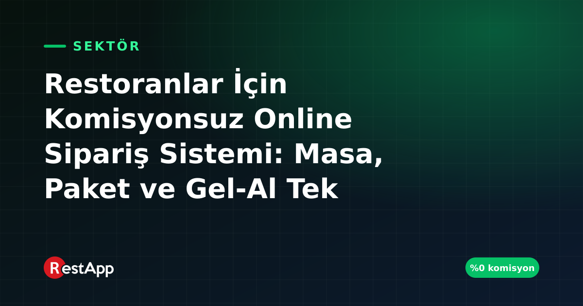 Restoranlar İçin Komisyonsuz Online Sipariş Sistemi: Masa, Paket ve Gel-Al Tek Panelde