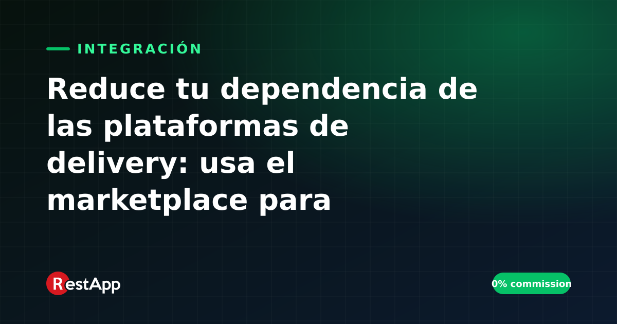 Reduce tu dependencia de las plataformas de delivery: usa el marketplace para visibilidad y tu propio canal para ganar