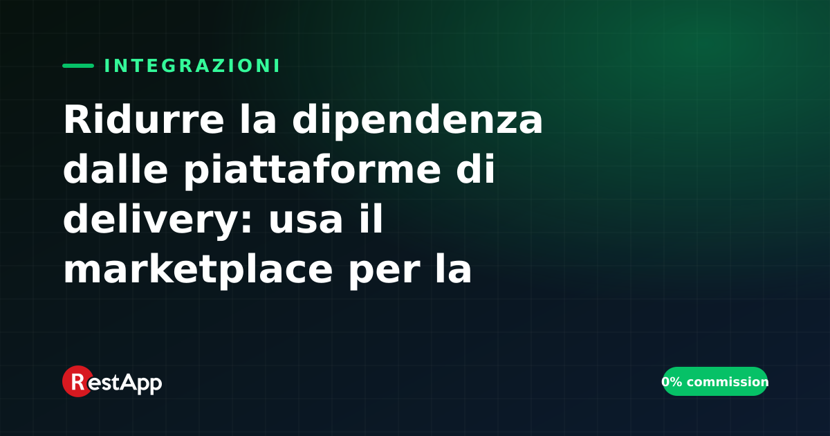 Ridurre la dipendenza dalle piattaforme di delivery: usa il marketplace per la visibilità, il tuo canale per il guadagno