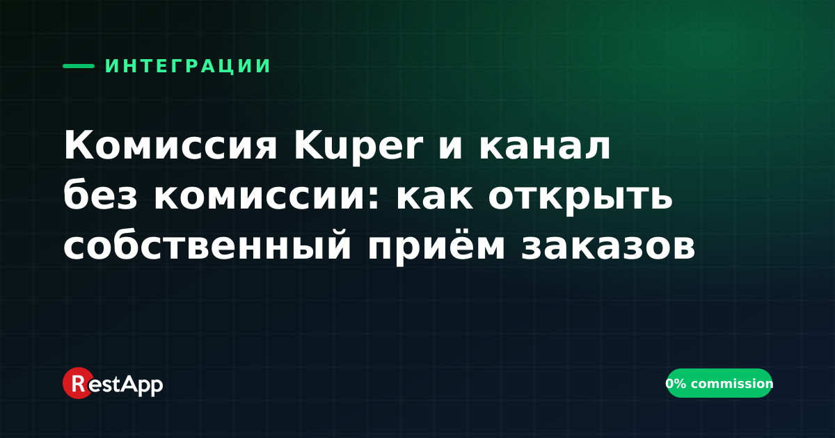 Комиссия Kuper и канал без комиссии: как открыть собственный приём заказов