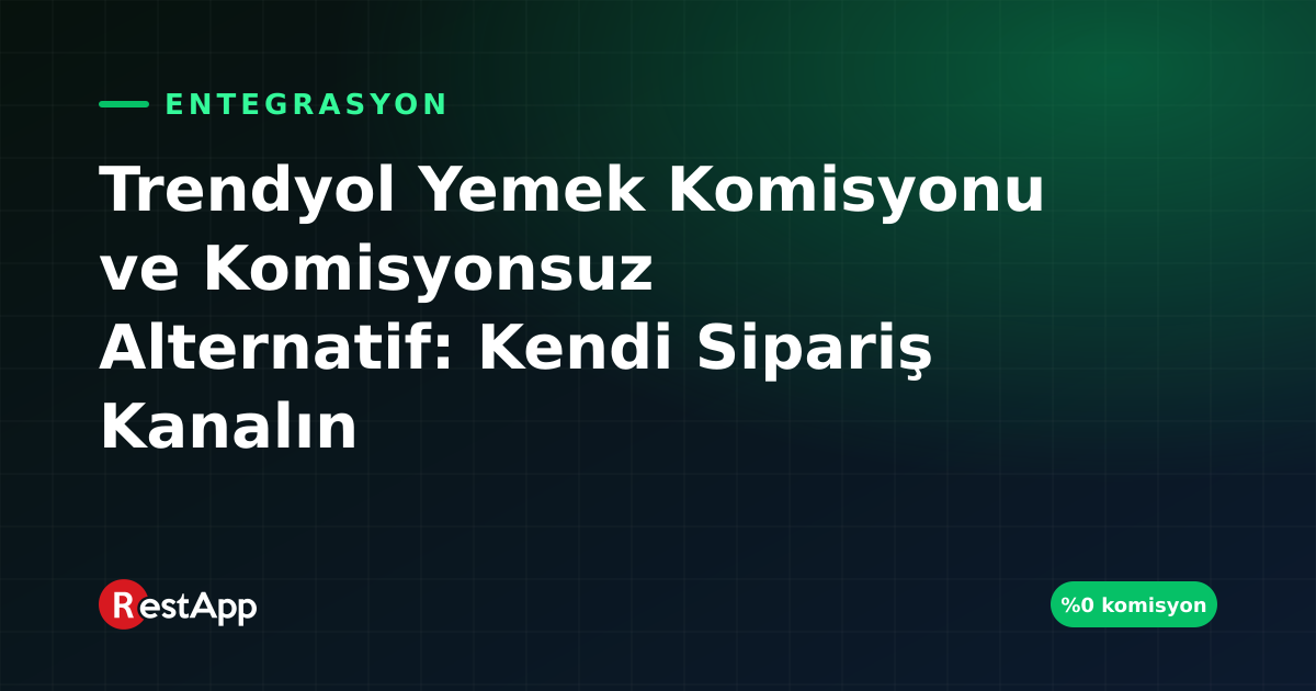 Trendyol Yemek Komisyonu ve Komisyonsuz Alternatif: Kendi Sipariş Kanalın