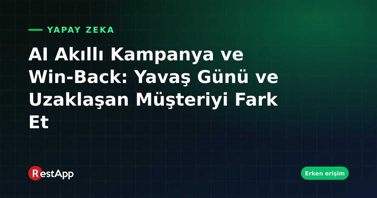 AI Akıllı Kampanya ve Win-Back: Yavaş Günü ve Uzaklaşan Müşteriyi Fark Et